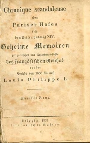 Bild des Verkufers fr Chronique scandaleuse des Pariser Hofes seit den Zeiten Ludwig XIV. Geheime Memoiren zur politischen und Regentengeschichte des Franzsischen Reiches aus der Periode von 1638 bis auf Louis Philippe I. Zweiter Band zum Verkauf von Antikvariat Valentinska