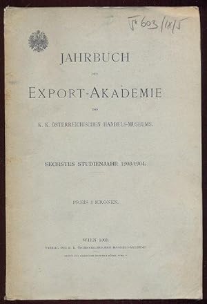 Jahrbuch der Export-Akademie des k.k. Österreichioschen Handels-Museums. Sechstes Studienjahr 190...