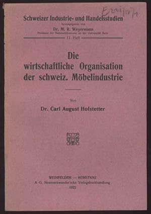 Die wirtschaftliche Organisation der schweiz. Möbelindustrie. Schweizer Industrie- u. Handelsstud...