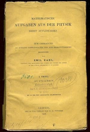 Mathematische Aufgaben aus der Physik nebst Auflösungen. I. Theil: Aufgaben. II. Theil: Auflösungen