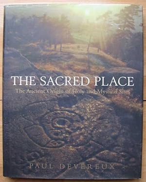 The Sacred Place: The Ancient Origins of Holy And Mystical Sites