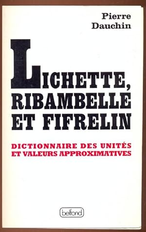 Bild des Verkufers fr Lichette, Ribambelle et Fifrelin. Dictionnaire des unites et valeurs approximatives zum Verkauf von Antikvariat Valentinska