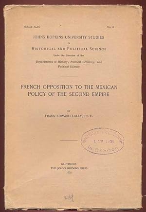 Immagine del venditore per French Opposition to the Mexican Policy of the Second Empire. John Hopkins University Studies in Historical an Political Science. Under the Direction of the Departments of History, Political Economy, and Poltical Science: Seires XLIX, No 3 venduto da Antikvariat Valentinska