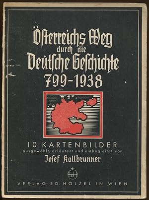 Österreichs Weg durch die Deutsche Geschichte 799 - 1938. 10 Kartenbilder ausgewählt, erläutert u...