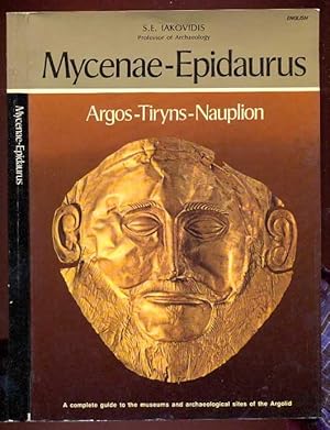 Mycenae-Epidaurus Argos-Tiryns-Nauplion. A complète Guide to the Museum and Archeological Sites o...