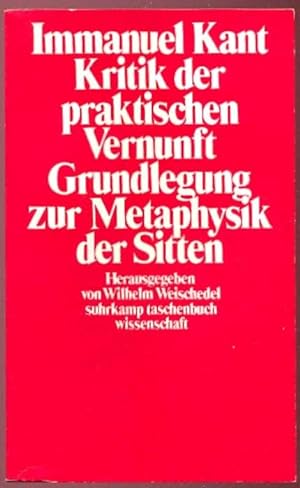 Immanuel Kant. Kritik der praktischen Vernunft. Grundlegung zur Metaphysik der Sitten. Suhrkamp T...