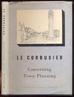 Concerning Town Planning by Le Corbusier. Translated by Clive Entwistle. From the French Propos D...