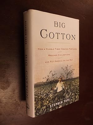 Big Cotton: How a Humble Fiber Created Fortunes, Wrecked Civilizations, and Put America on the Map