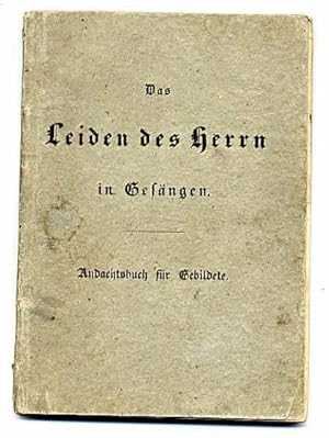 Das Leiden des Herrn in Gesängen. Andachtsbuch für Gebildete.