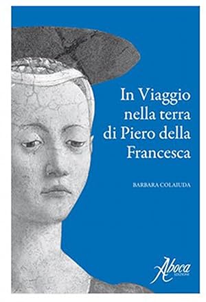 IN VIAGGIO NELLA TERRA DI PIERO DELLA FRANCESCA