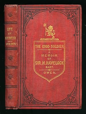 Imagen del vendedor de The Good Soldier, a Memoir of Major-General Sir Henry Havelock of Lucknow, Bart., K. C. B. His Military Career, Campaigns, Engagements, and Victories, His Domestic, Social, and Religious Character a la venta por Little Stour Books PBFA Member
