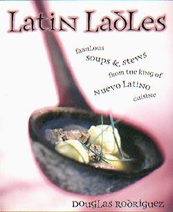 Latin Ladles: Fabulous Soups and Stews from the King of Nuevo Latino Cuisine