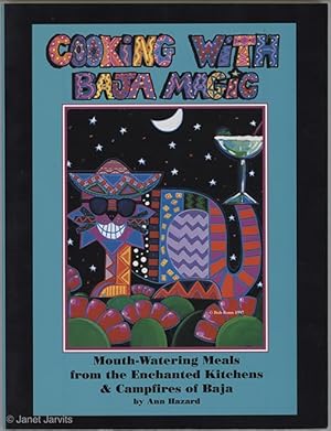 Cooking With Baja Magic : Mouth-Watering Meals from the Enchanted Kitchens & Campfires of Baja