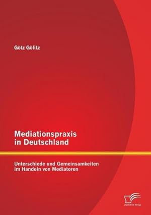 Immagine del venditore per Mediationspraxis in Deutschland: Unterschiede und Gemeinsamkeiten im Handeln von Mediatoren venduto da AHA-BUCH GmbH