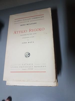 ATTILIO REGOLO, TRAGEDIA IN TRE ATTINOTE ED INTRODUZIONE DI GINO RAYA