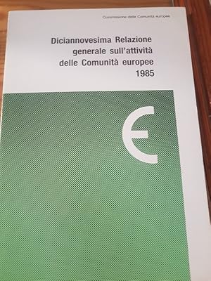 DICIANNOVESIMA RELAZIONE GENERALE SULL'ATTIVITA DELLE COMUNITA EUROPEE 1985, COMMISSIONE DELLE CO...