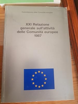 XXI RELAZIONE GENERALE SULL'ATTIVITA' DELLE COMUNITA' EUROPEE 1987, COMMISSIONE DELLE COMUNITA EU...