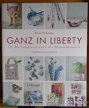 Ganz in Liberty : 50 Wohndekorationen mit Blumenmustern. Fotografien von Louis Gaillard. [Aus dem...