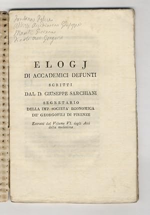 Bild des Verkufers fr Elogj di accademici defunti scritti dal d. Giuseppe Sarchiani, segretario della Imp. Societ Economica de' Georgofili di Firenze. Estratti dal volume VI degli Atti della medesima. zum Verkauf von Libreria Oreste Gozzini snc