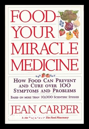 Seller image for Food : your miracle medicine. How food can prevent and cure over 100 symptoms and problems / Jean Carper for sale by MW Books