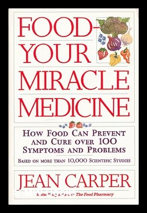 Seller image for Food : your miracle medicine. How food can prevent and cure over 100 symptoms and problems / Jean Carper for sale by MW Books Ltd.