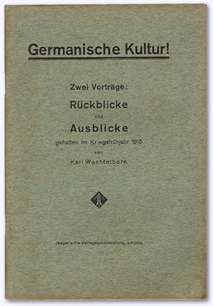 Germanische Kultur! Zwei Vorträge: Rückblicke und Ausblicke gehalten im Kriegsfrühjahr 1915. Erst...