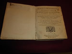 Dilucidationes selectarum S. Scripturae Quaestionum.Tomus Primus.In quo dilucidantus quaestiones ...