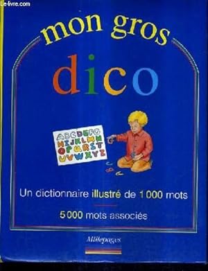 Bild des Verkufers fr MON GROS DICO - UN DICTIONNAIRE ILLUSTRE DE 1000 MOTS - 5000 MOTS ASSOCIES. zum Verkauf von Le-Livre
