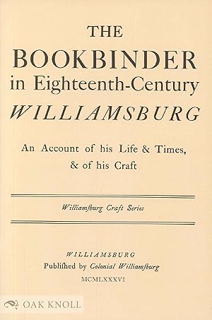 Seller image for BOOKBINDER IN EIGHTEENTH-CENTURY WILLIAMSBURG, AN ACCOUNT OF HIS LIFE & TIMES, & OF HIS CRAFT.|THE for sale by Oak Knoll Books, ABAA, ILAB