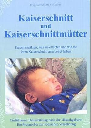 Bild des Verkufers fr Kaiserschnitt und Kaiserschnittmtter : Frauen erzhlen, was sie erlebten und wie sie ihren Kaiserschnitt verarbeitet haben. Einfhlsame Untersttzung nach der "Bauchgeburt". Ein Mutmacher zur seelischen Vershnung zum Verkauf von AHA-BUCH GmbH