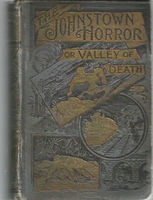 Seller image for The Johnstown Horror or Valley of Death : Fully Illustrated with Scenes of the Great Calamity : A Complete and Thrilling Account of the Awful Floods and Their Appalling Ruin for sale by harvardyard