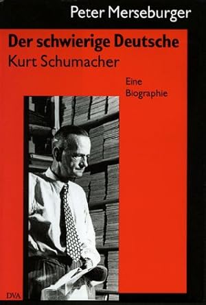Der schwierige Deutsche : Kurt Schumacher ; eine Biographie.