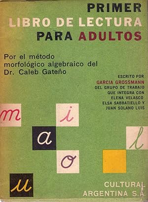 PRIMER LIBRO DE LECTURA PARA ADULTOS. Por el método morfológico algebraico del Dr. Caleb Gateño. ...