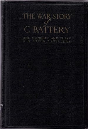 The War Story of C Battery, One Hundred and Third U.S. Field Battery. France 1917-1919