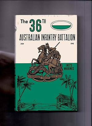 The 36th Australian Infantry Battalion 1939-1945 The Story of an Australian Infantry Battalion an...