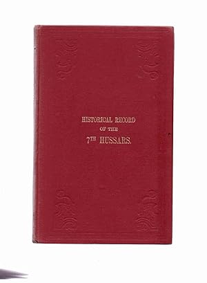 Historical Record of the Seventh (7th) or The Queen's Own Regiment of Hussars: Containing an Acco...