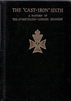 Seller image for The Cast Iron Sixth A History of the Sixth Battalion London Regiment (The City of London Rifles) for sale by Anchor Books