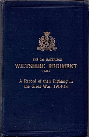 The 2nd Battalion Wiltshire Regiment (99th) A Record of Their Fighting in the Great War 1914-18