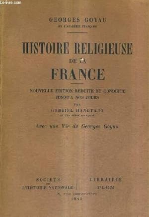 Bild des Verkufers fr HISTOIRE RELIGIEUSE DE LA FRANCE / NOUVELLE EDITION REDUITE ET CONDUITE JUSQU'A NOS JOURS PAR GABRIEL HANOTAUX - AVEC UNE VIE DE GEORGES GOYAU. zum Verkauf von Le-Livre