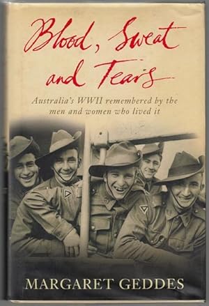 Immagine del venditore per Blood, Sweat and Tears. Australia's WWII remembered by the men and women who lived it. venduto da Time Booksellers