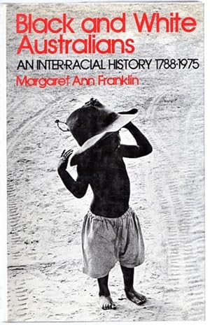 Bild des Verkufers fr Black and White Australians, An Inter-racial History 1788 - 1975 zum Verkauf von Time Booksellers