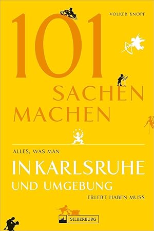 101 Sachen machen - alles, was man in Karlsruhe und Umgebung erlebt haben muss / Volker Knopf