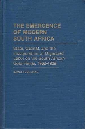 The emergence of modern South Africa State, Capital, and the incorporation of organised labor on ...