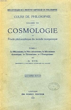 Bild des Verkufers fr COSMOLOGIE, OU ETUDE PHILOSOPHIQUE DU MONDE INORGANIQUE, TOME I, LE MECANISME, LE NEO-MECANISME, LE MECANISME DYNAMIQUE, LE DYNAMISME ET L'ENERGETISME (COURS DE PHILOSOPHIE, VOLUME VII) zum Verkauf von Le-Livre