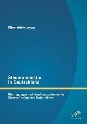 Immagine del venditore per Steueramnestie in Deutschland: berlegungen und Handlungsoptionen fr Steuerpflichtige und Unternehmen venduto da AHA-BUCH GmbH