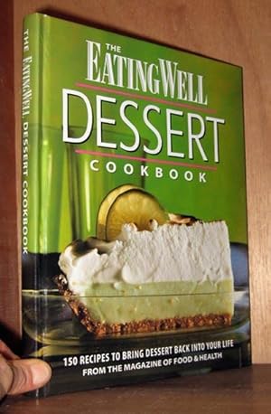 Seller image for The Eating Well Dessert Cookbook: 150 Recipes to Bring Dessert Back into Your Life for sale by cookbookjj