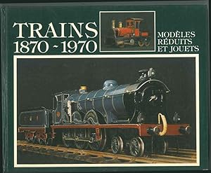 Trains 1870-1970. Modèles réduits et jouets