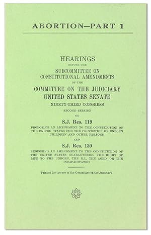 Bild des Verkufers fr Abortion - Part 1. Hearings Before the Subcommittee on Constitutional Emendments of the Committee on the Judiciary, United States Senate [.] on S.J. Res. 119, proposing an amendment to the constitution of the united states for the protection of unborn children and other persons and S.J. Res. 130 proposing an amendment to the constitution of the united states guaranteeing the right of life to the unborn, the ill, the aged, or the incapacitated zum Verkauf von Lorne Bair Rare Books, ABAA