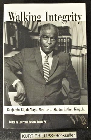 Walking Integrity Benjamin Elijah Mays, Mentor to Martin Luther King Jr.