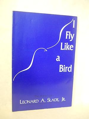 Bild des Verkufers fr I Fly Like a Bird: The Poetry of Leonard A. Slade, Jr. SIGNED by author zum Verkauf von Gil's Book Loft